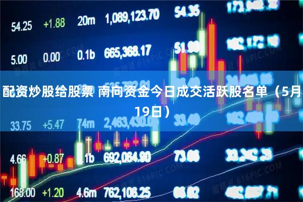 配资炒股给股票 南向资金今日成交活跃股名单（5月19日）