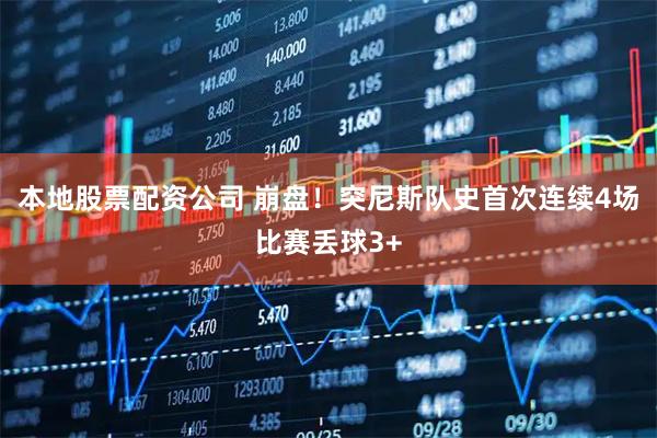 本地股票配资公司 崩盘！突尼斯队史首次连续4场比赛丢球3+